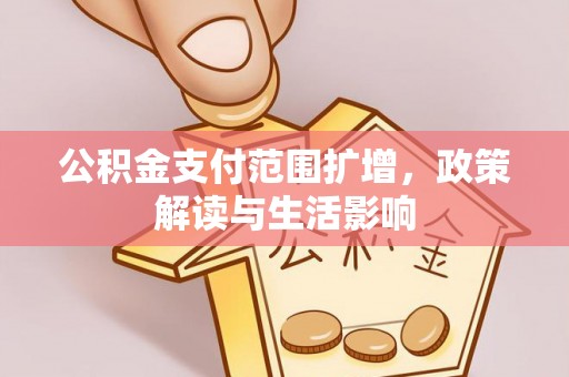 青原公积金支付范围扩增，政策解读与生活影响