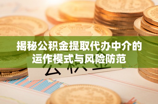 青原揭秘公积金提取代办中介的运作模式与风险防范