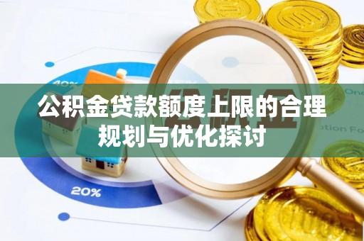 青原公积金贷款额度上限的合理规划与优化探讨