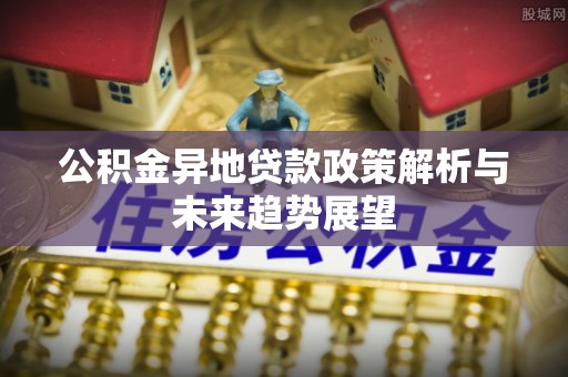 青原公积金异地贷款政策解析与未来趋势展望