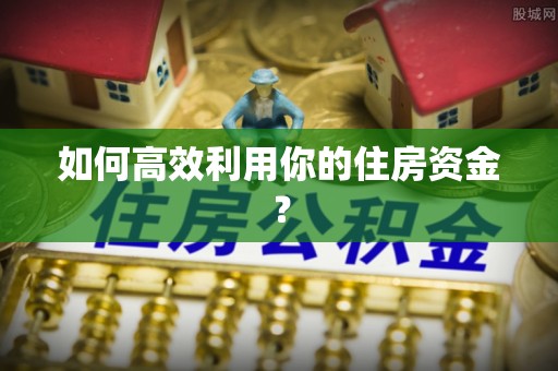 青原如何高效利用你的住房资金？