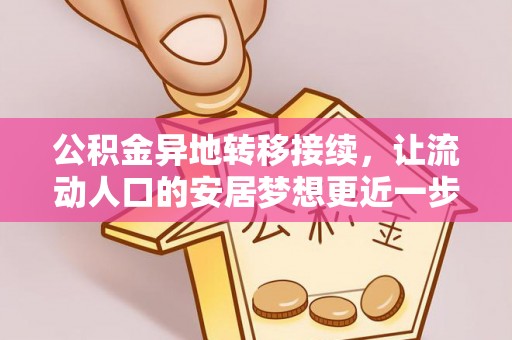 青原公积金异地转移接续，让流动人口的安居梦想更近一步