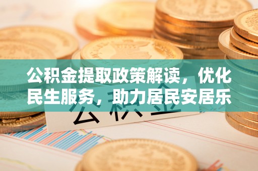 青原公积金提取政策解读，优化民生服务，助力居民安居乐业
