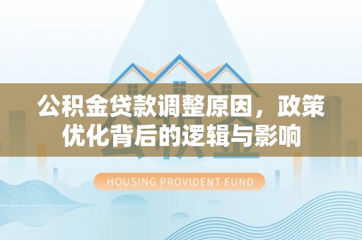 青原公积金贷款调整原因，政策优化背后的逻辑与影响