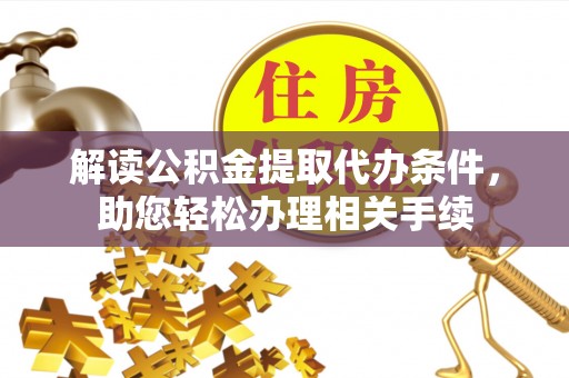 青原解读公积金提取代办条件，助您轻松办理相关手续