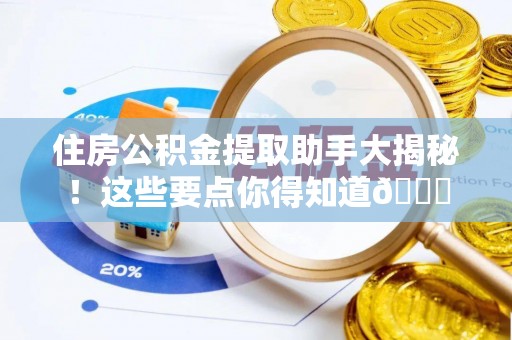青原住房公积金提取助手大揭秘！这些要点你得知道😎