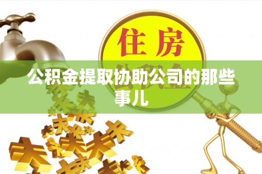 青原公积金提取协助公司的那些事儿