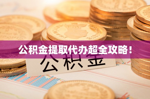 青原公积金提取代办超全攻略！