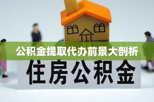 青原公积金提取代办前景大剖析