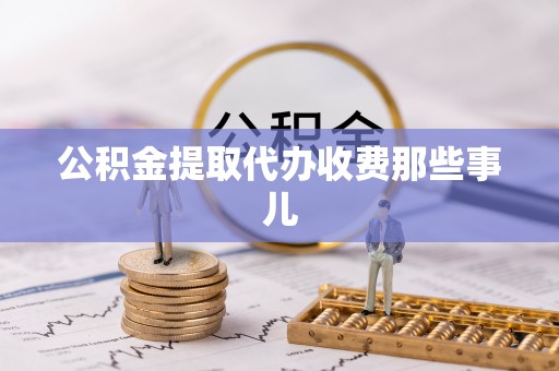 青原公积金提取代办收费那些事儿