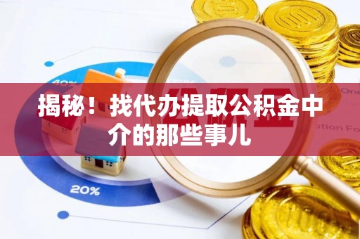 青原揭秘！找代办提取公积金中介的那些事儿