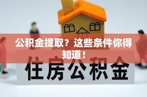 青原公积金提取？这些条件你得知道！