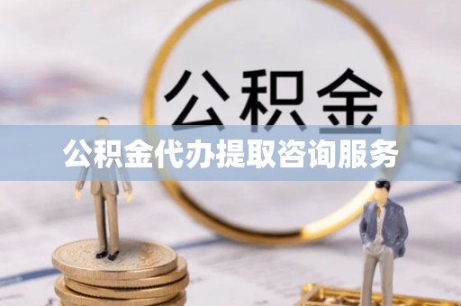 青原公积金代办提取咨询服务