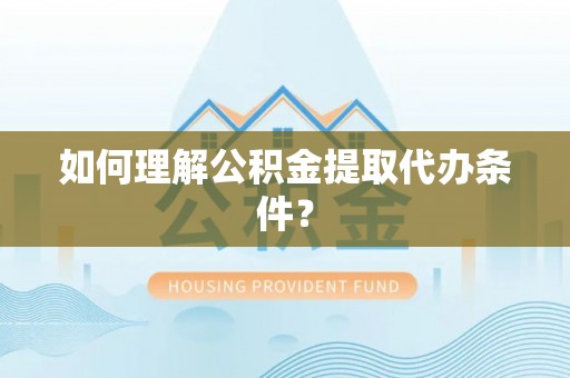 青原如何理解公积金提取代办条件？