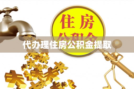 青原代办理住房公积金提取