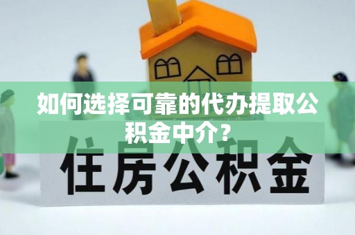 青原如何选择可靠的代办提取公积金中介？